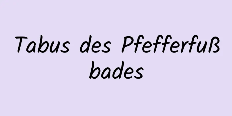 Tabus des Pfefferfußbades