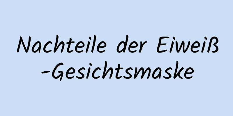 Nachteile der Eiweiß-Gesichtsmaske