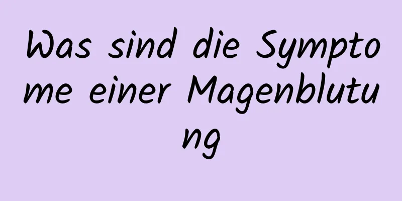 Was sind die Symptome einer Magenblutung