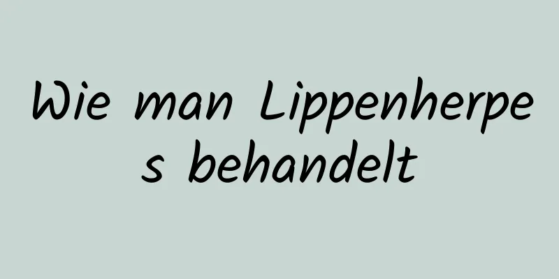 Wie man Lippenherpes behandelt