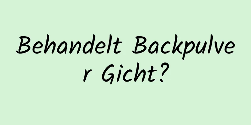 Behandelt Backpulver Gicht?