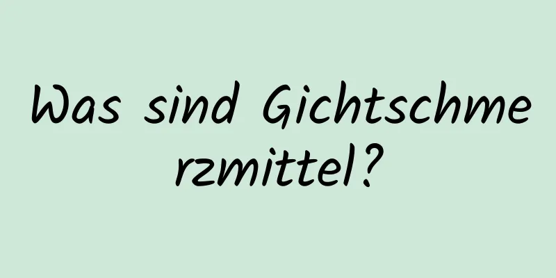 Was sind Gichtschmerzmittel?