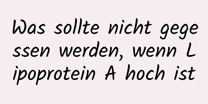 Was sollte nicht gegessen werden, wenn Lipoprotein A hoch ist