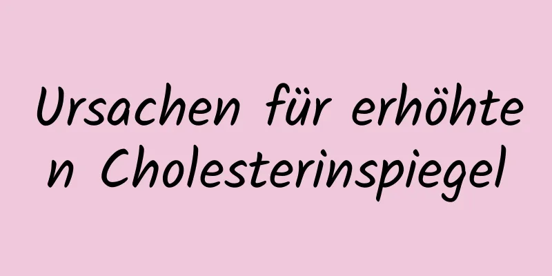 Ursachen für erhöhten Cholesterinspiegel