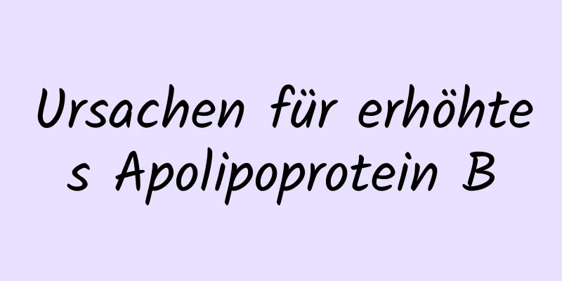 Ursachen für erhöhtes Apolipoprotein B