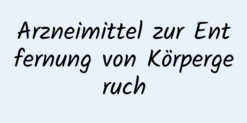 Arzneimittel zur Entfernung von Körpergeruch