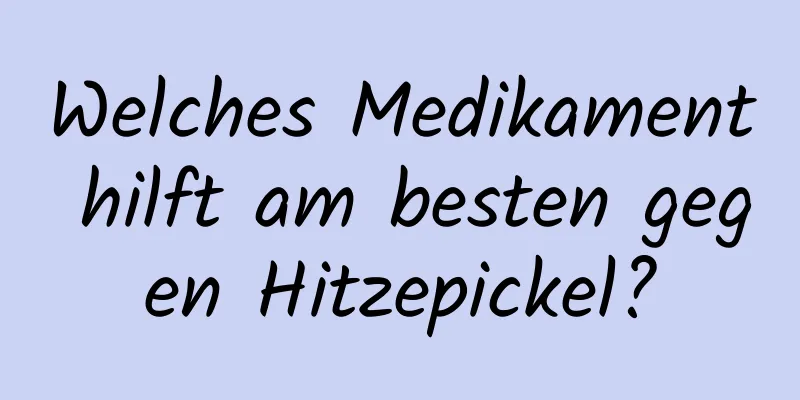 Welches Medikament hilft am besten gegen Hitzepickel?