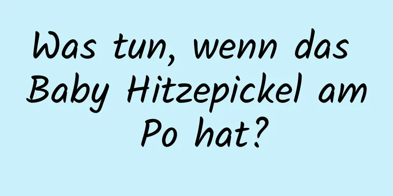 Was tun, wenn das Baby Hitzepickel am Po hat?