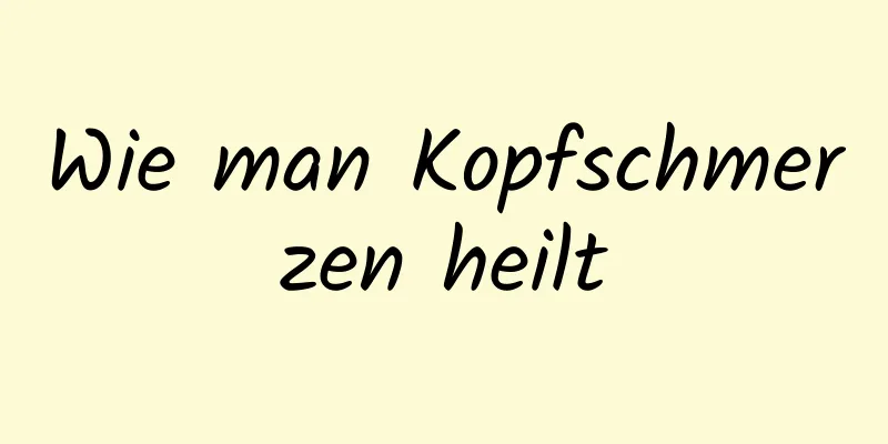 Wie man Kopfschmerzen heilt