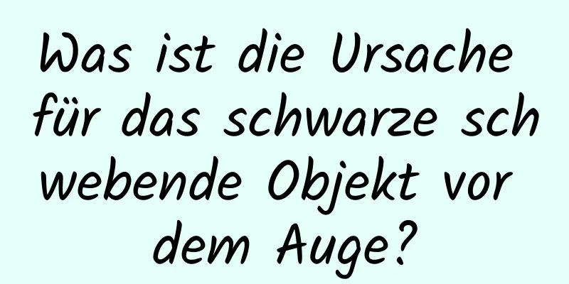 Was ist die Ursache für das schwarze schwebende Objekt vor dem Auge?