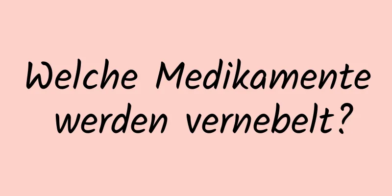 Welche Medikamente werden vernebelt?