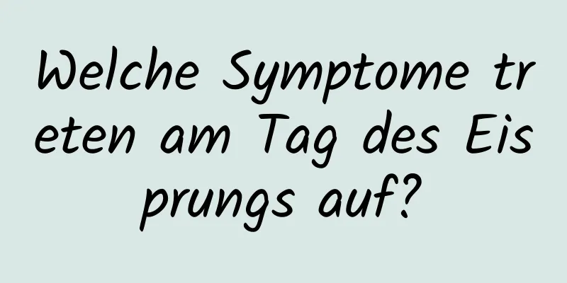 Welche Symptome treten am Tag des Eisprungs auf?