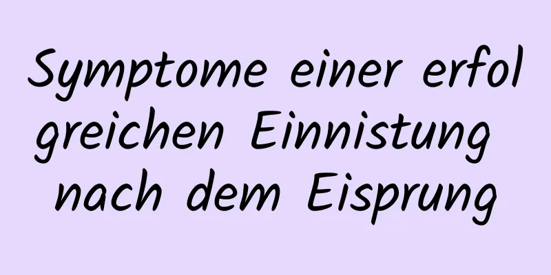 Symptome einer erfolgreichen Einnistung nach dem Eisprung