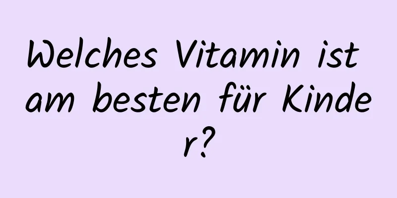 Welches Vitamin ist am besten für Kinder?