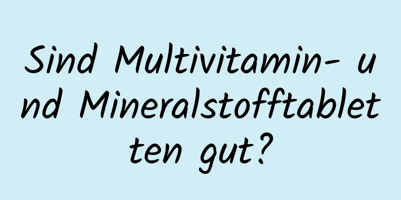 Sind Multivitamin- und Mineralstofftabletten gut?