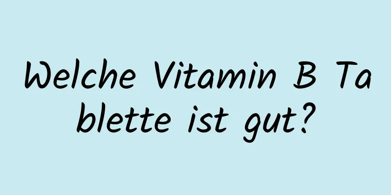 Welche Vitamin B Tablette ist gut?