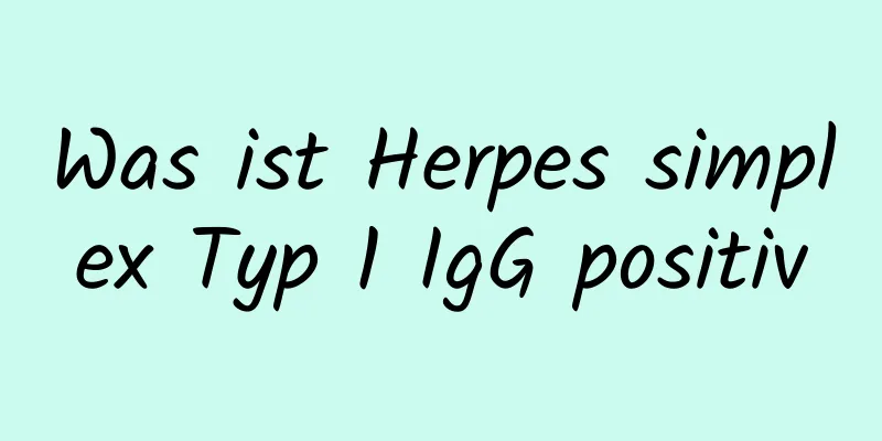 Was ist Herpes simplex Typ 1 IgG positiv