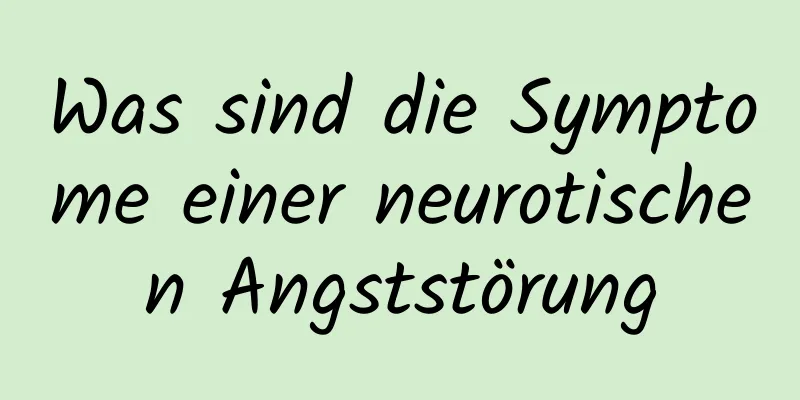 Was sind die Symptome einer neurotischen Angststörung