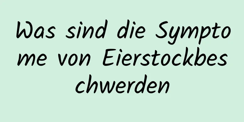 Was sind die Symptome von Eierstockbeschwerden