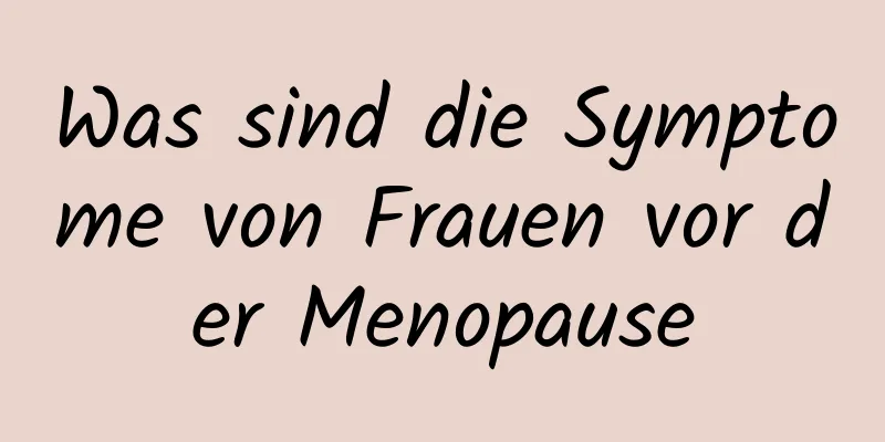 Was sind die Symptome von Frauen vor der Menopause