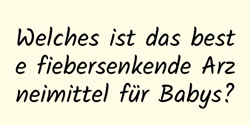 Welches ist das beste fiebersenkende Arzneimittel für Babys?