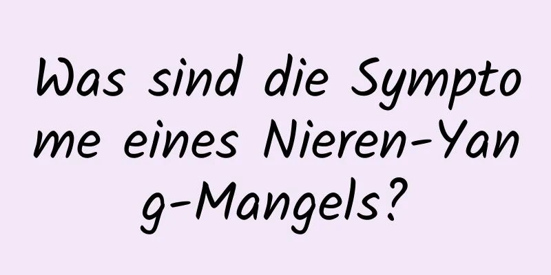 Was sind die Symptome eines Nieren-Yang-Mangels?