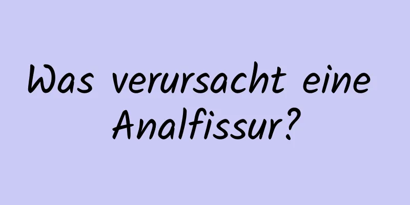 Was verursacht eine Analfissur?