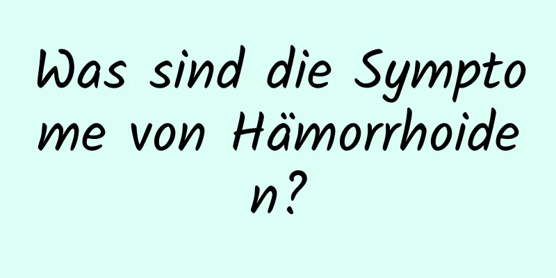 Was sind die Symptome von Hämorrhoiden?