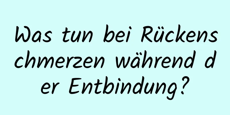 Was tun bei Rückenschmerzen während der Entbindung?