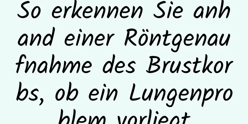 So erkennen Sie anhand einer Röntgenaufnahme des Brustkorbs, ob ein Lungenproblem vorliegt