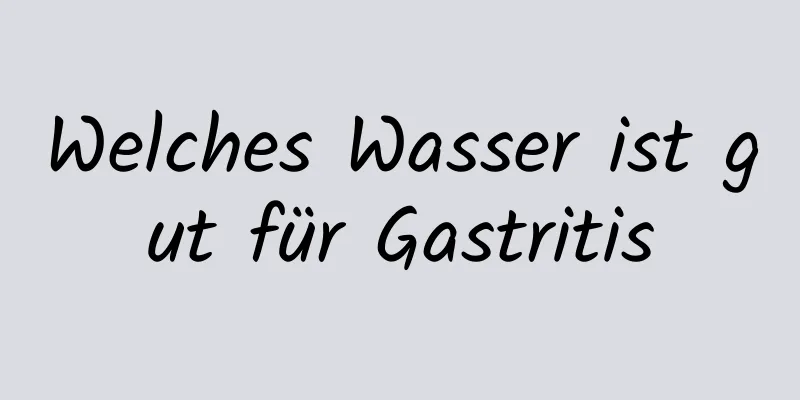 Welches Wasser ist gut für Gastritis