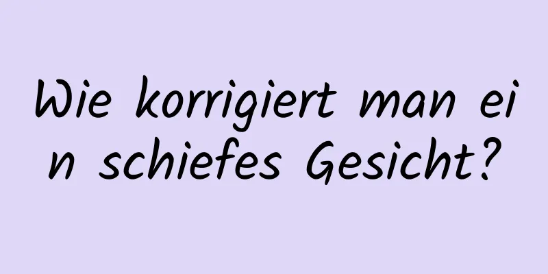 Wie korrigiert man ein schiefes Gesicht?