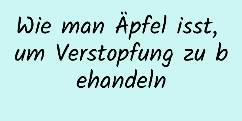 Wie man Äpfel isst, um Verstopfung zu behandeln