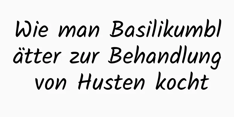 Wie man Basilikumblätter zur Behandlung von Husten kocht