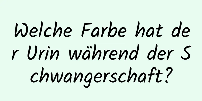 Welche Farbe hat der Urin während der Schwangerschaft?