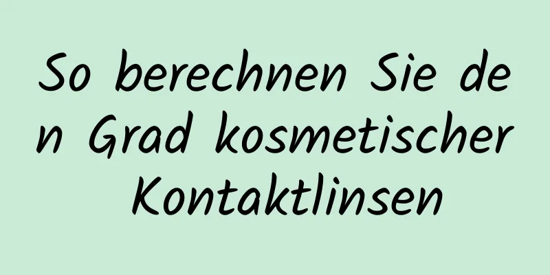 So berechnen Sie den Grad kosmetischer Kontaktlinsen