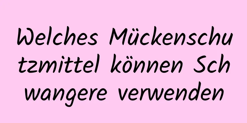 Welches Mückenschutzmittel können Schwangere verwenden