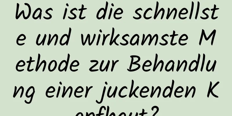 Was ist die schnellste und wirksamste Methode zur Behandlung einer juckenden Kopfhaut?