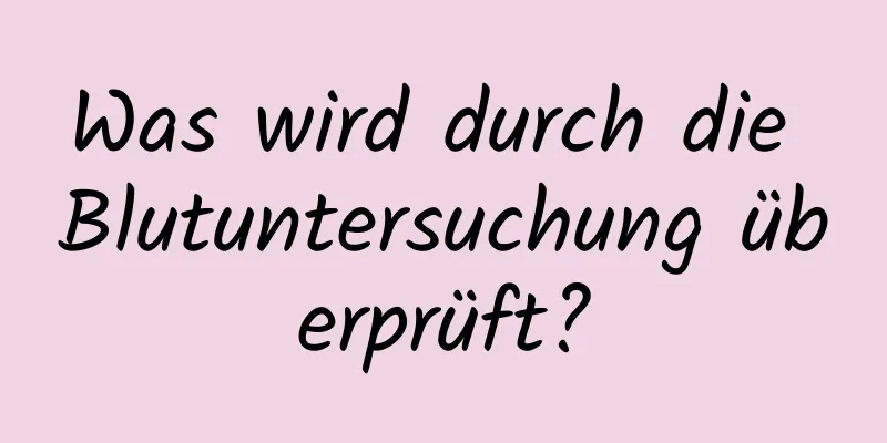 Was wird durch die Blutuntersuchung überprüft?