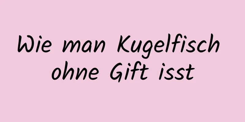 Wie man Kugelfisch ohne Gift isst