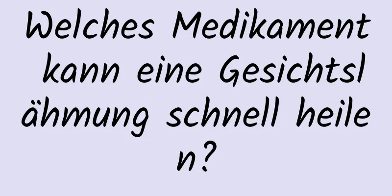 Welches Medikament kann eine Gesichtslähmung schnell heilen?