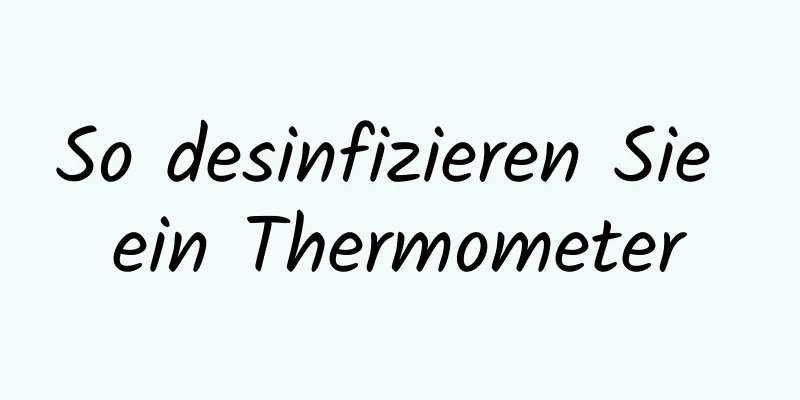 So desinfizieren Sie ein Thermometer