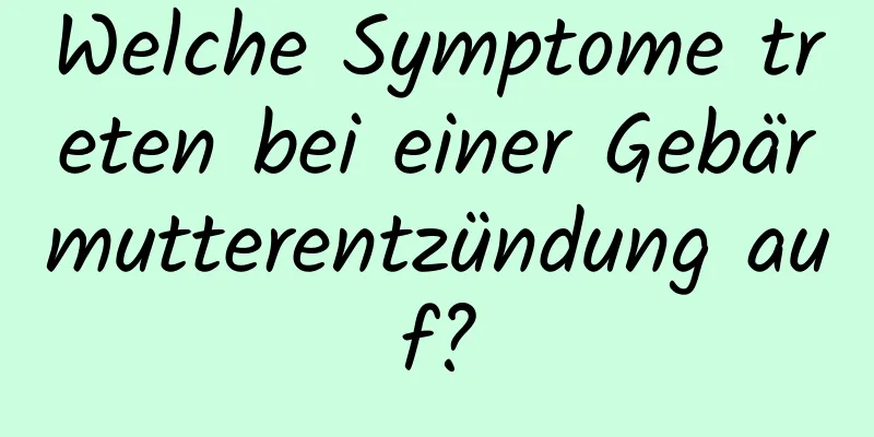 Welche Symptome treten bei einer Gebärmutterentzündung auf?