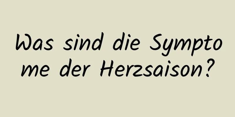 Was sind die Symptome der Herzsaison?