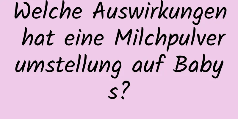 Welche Auswirkungen hat eine Milchpulverumstellung auf Babys?