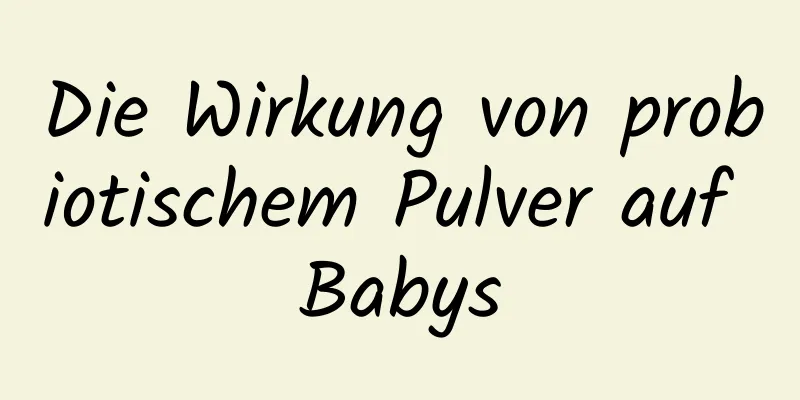 Die Wirkung von probiotischem Pulver auf Babys