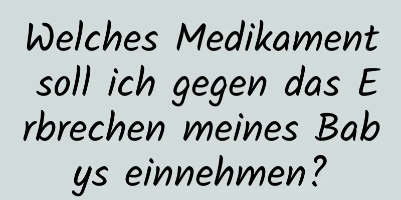 Welches Medikament soll ich gegen das Erbrechen meines Babys einnehmen?