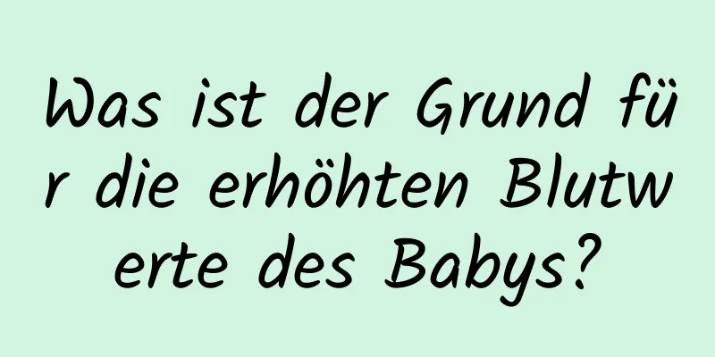 Was ist der Grund für die erhöhten Blutwerte des Babys?