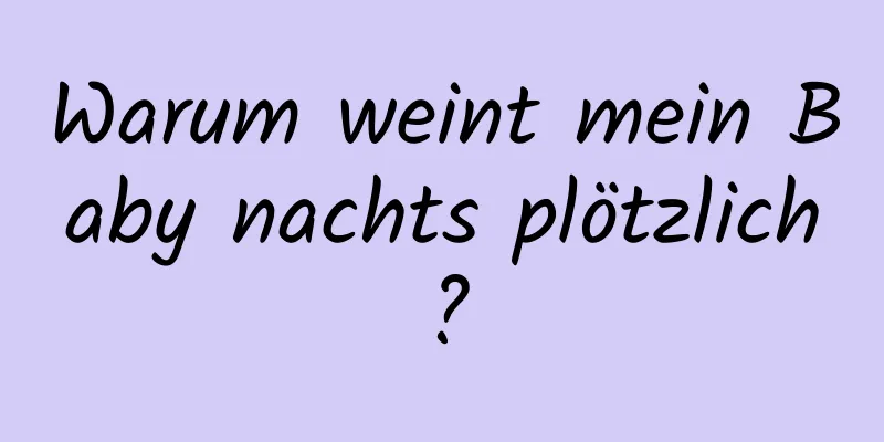 Warum weint mein Baby nachts plötzlich?