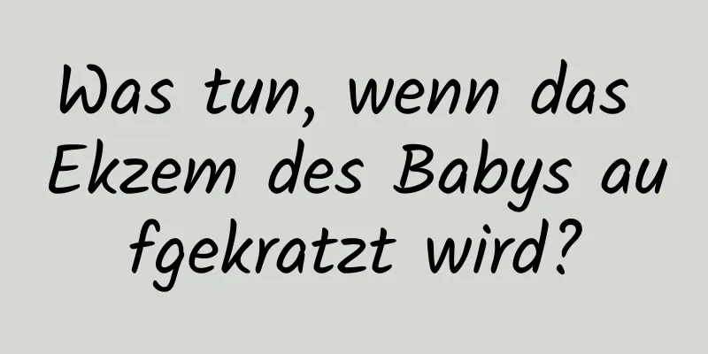 Was tun, wenn das Ekzem des Babys aufgekratzt wird?